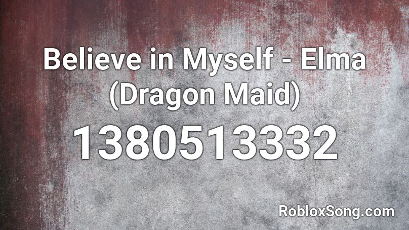 Believe in Myself - Elma (Dragon Maid) Roblox ID