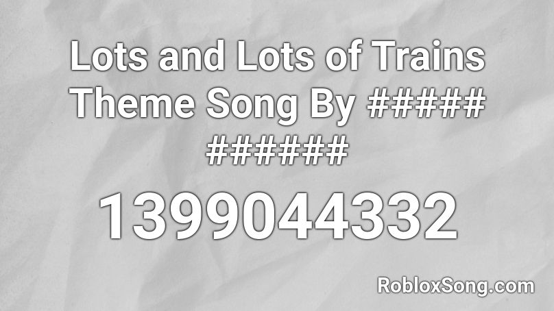 Lots and Lots of Trains Theme Song By ##### ###### Roblox ID
