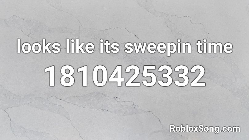 looks like its sweepin time Roblox ID