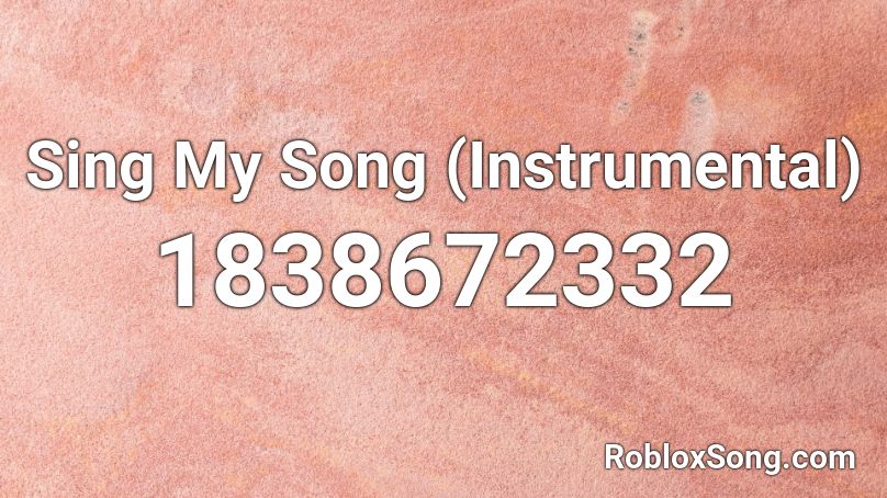 Sing My Song (Instrumental) Roblox ID