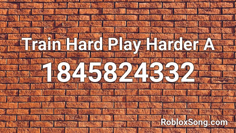 Train Hard Play Harder A Roblox ID