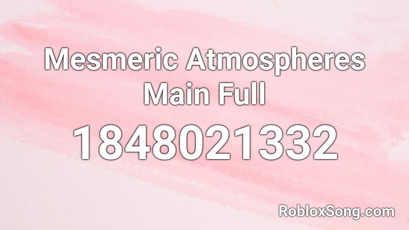 Mesmeric Atmospheres Main Full Roblox ID