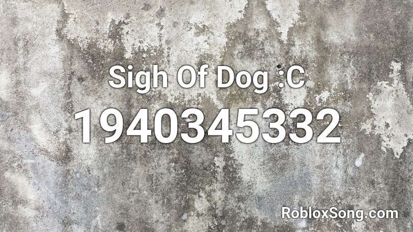 Sigh Of Dog :C Roblox ID