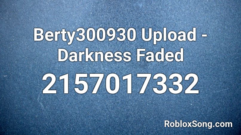 Berty300930 Upload Darkness Faded Roblox Id Roblox Music Codes - faded with words roblox id