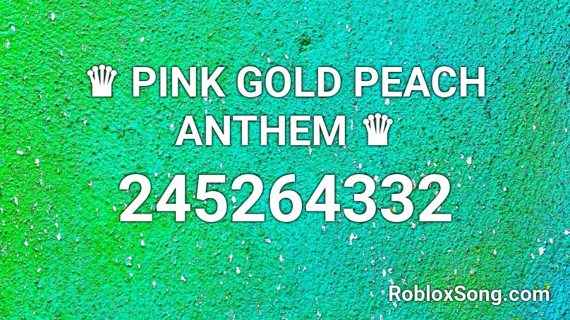 ♛ PINK GOLD PEACH ANTHEM ♛ Roblox ID