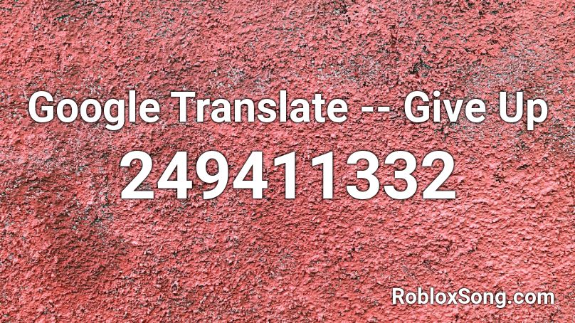 Google Translate -- Give Up Roblox ID