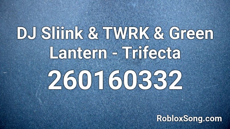 DJ Sliink & TWRK & Green Lantern - Trifecta  Roblox ID