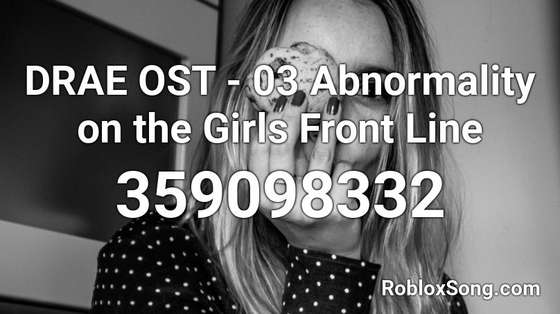 Drae Ost 03 Abnormality On The Girls Front Line Roblox Id Roblox Music Codes - roblox song code atom bomb