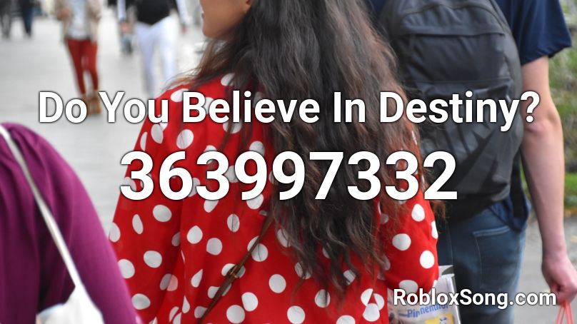 Do You Believe In Destiny? Roblox ID