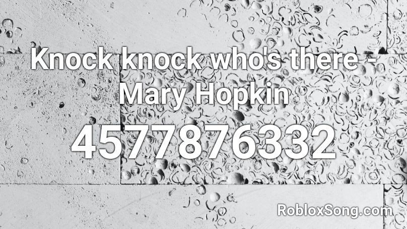 Knock knock who's there - Mary Hopkin Roblox ID