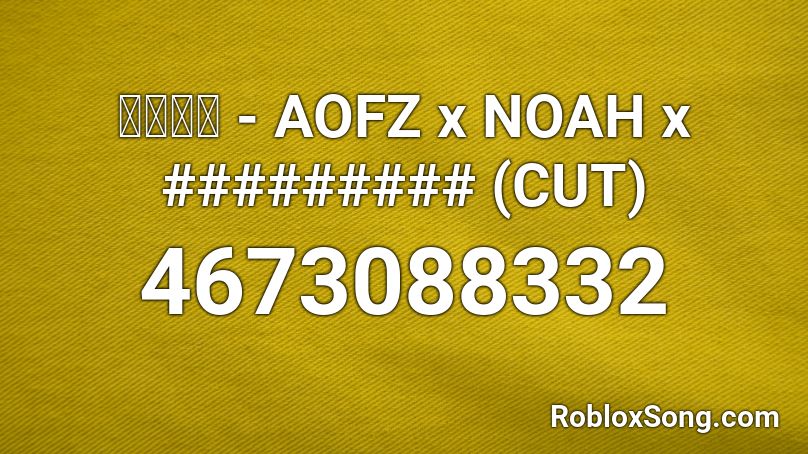 เก่า - AOFZ x NOAH x ######### (CUT) Roblox ID