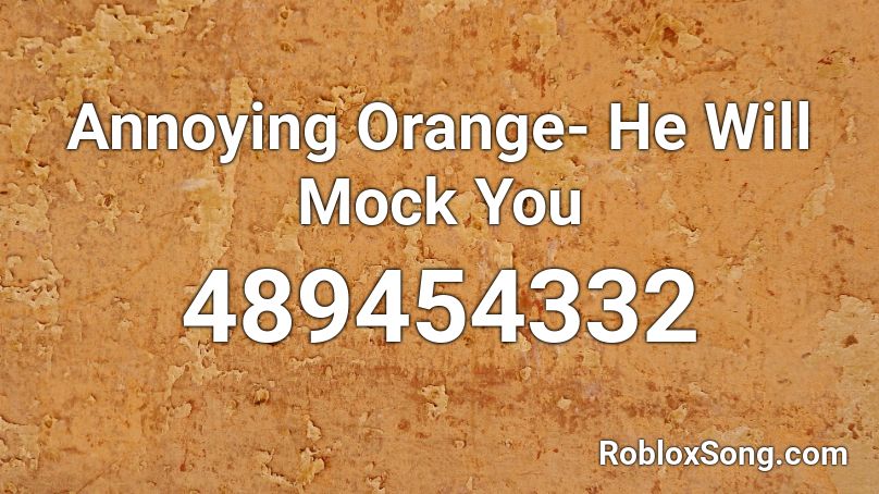 Annoying Orange- He Will Mock You Roblox ID