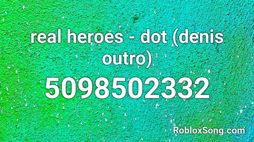 real heroes - dot (denis outro) Roblox ID