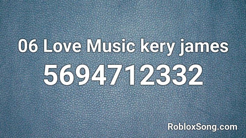 06 Love Music kery james Roblox ID