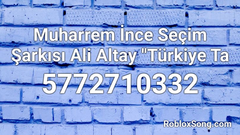 Muharrem İnce Seçim Şarkısı Ali Altay ''Türkiye Ta Roblox ID