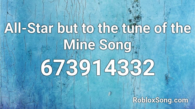 All Star But To The Tune Of The Mine Song Roblox Id Roblox Music Codes - the mine song roblox code