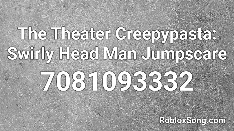 The Theater Creepypasta: Swirly Head Man Jumpscare Roblox ID