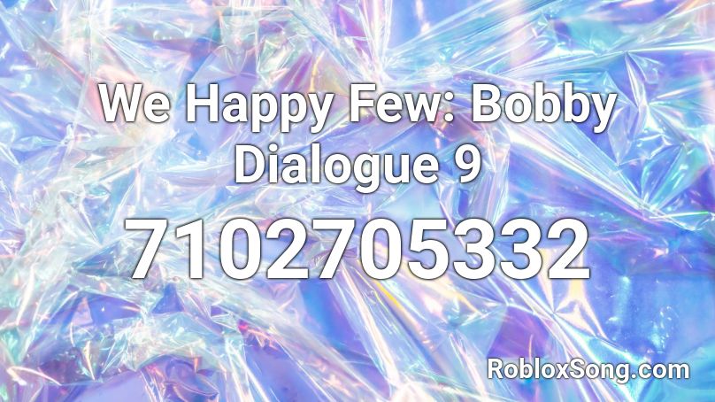 We Happy Few: Bobby Dialogue 9 Roblox ID