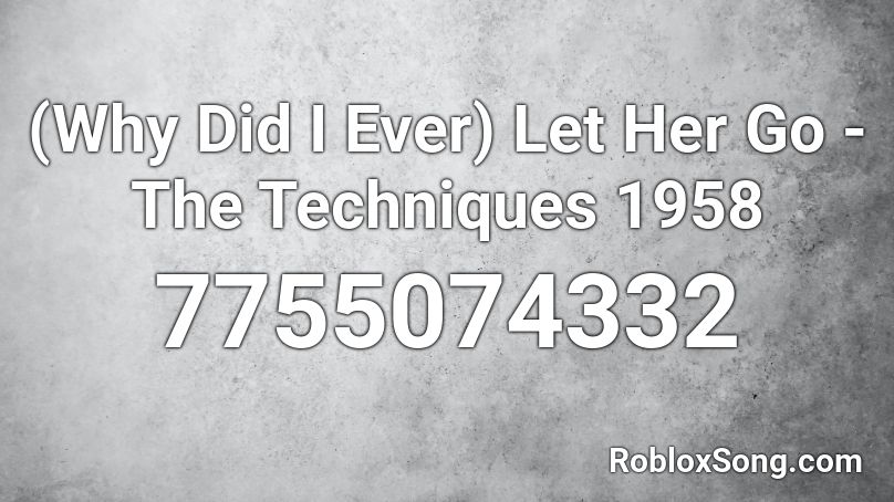 (Why Did I Ever) Let Her Go - The Techniques 1958 Roblox ID