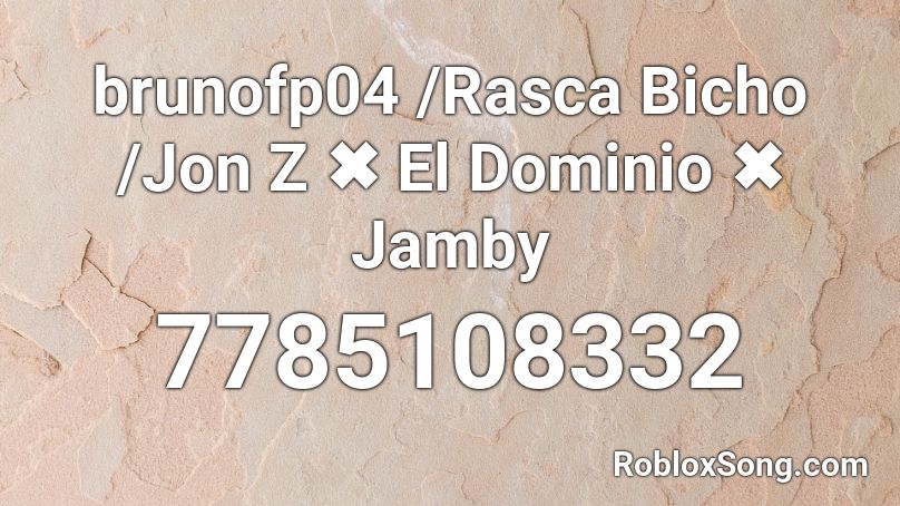 brunofp04 /Rasca Bicho /Jon Z ✖ El Dominio ✖ Jamby Roblox ID