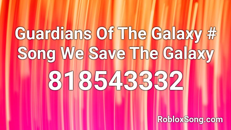 Guardians Of The Galaxy # Song We Save The Galaxy Roblox ID