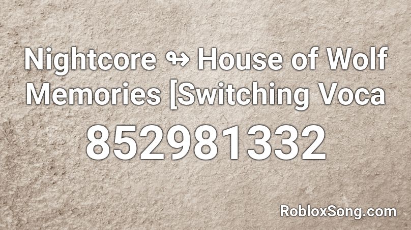 Nightcore ↬ House of Wolf Memories [Switching Voca Roblox ID
