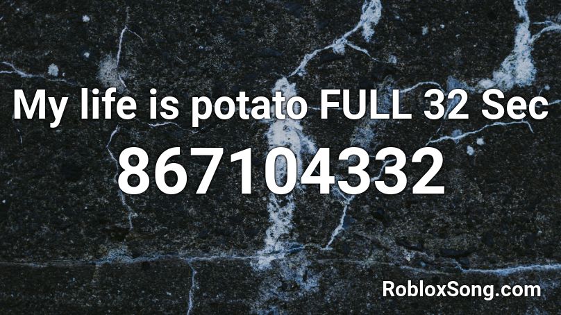 My life is potato FULL  32 Sec Roblox ID