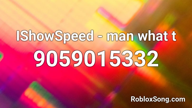 IShowSpeed - man what t Roblox ID