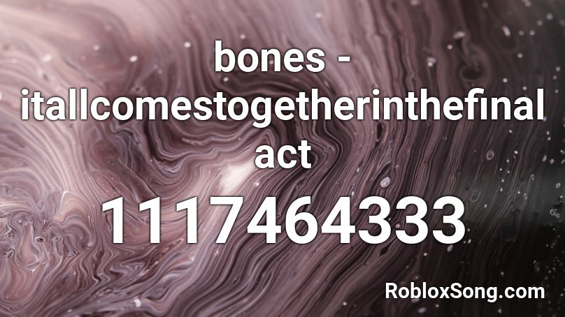 bones - itallcomestogetherinthefinalact Roblox ID
