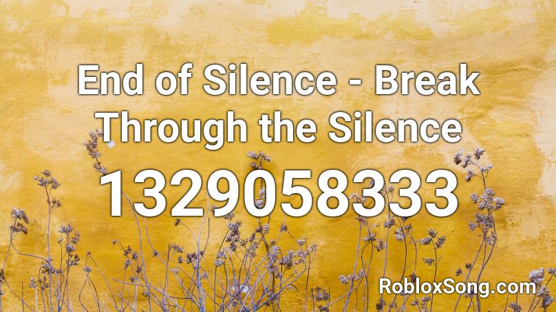 End of Silence - Break Through the Silence Roblox ID