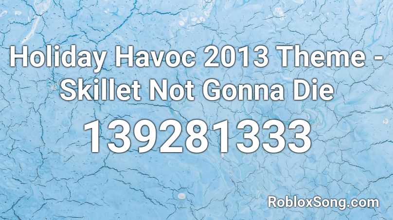 Holiday Havoc 2013 Theme - Skillet Not Gonna Die Roblox ID