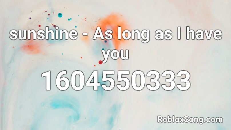 sunshine - As long as I have you Roblox ID