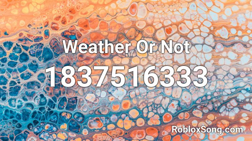 Weather Or Not Roblox ID