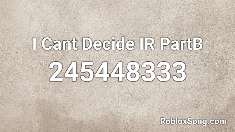 I Cant Decide Ir Partb Roblox Id Roblox Music Codes - i can't decide roblox id code