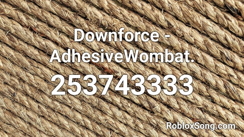 Downforce - AdhesiveWombat. Roblox ID