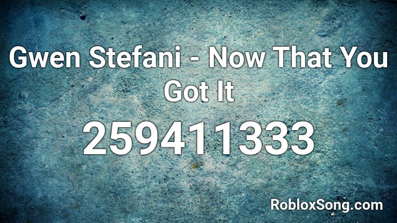  Gwen Stefani - Now That You Got It  Roblox ID