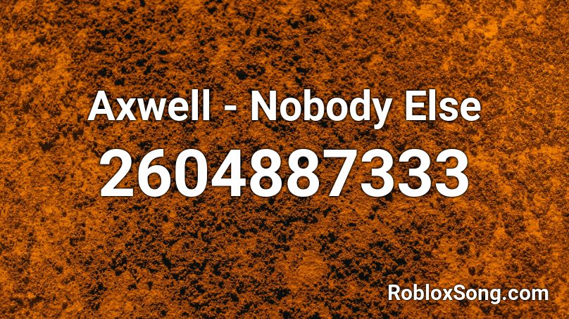 Axwell - Nobody Else Roblox ID