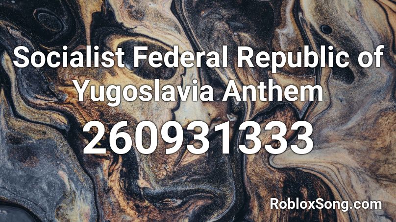Socialist Federal Republic of Yugoslavia Anthem Roblox ID