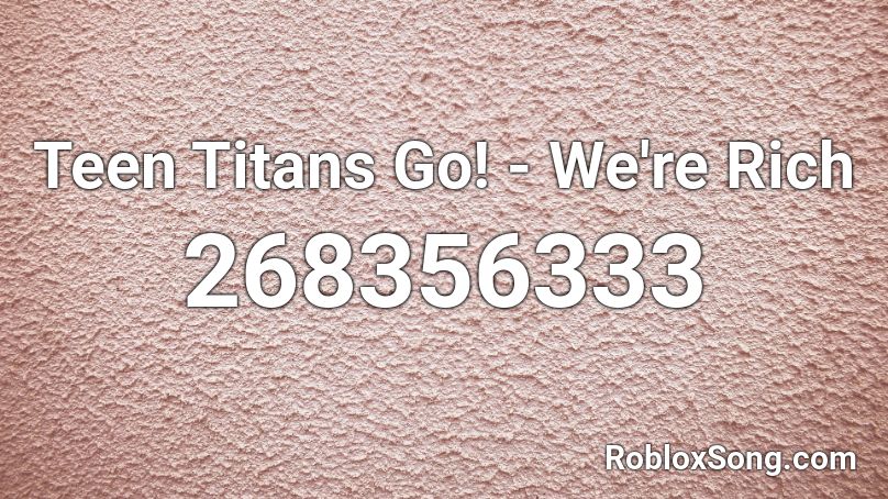 Teen Titans Go! - We're Rich Roblox ID
