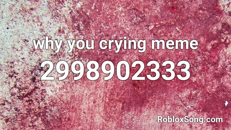 why you crying meme Roblox ID