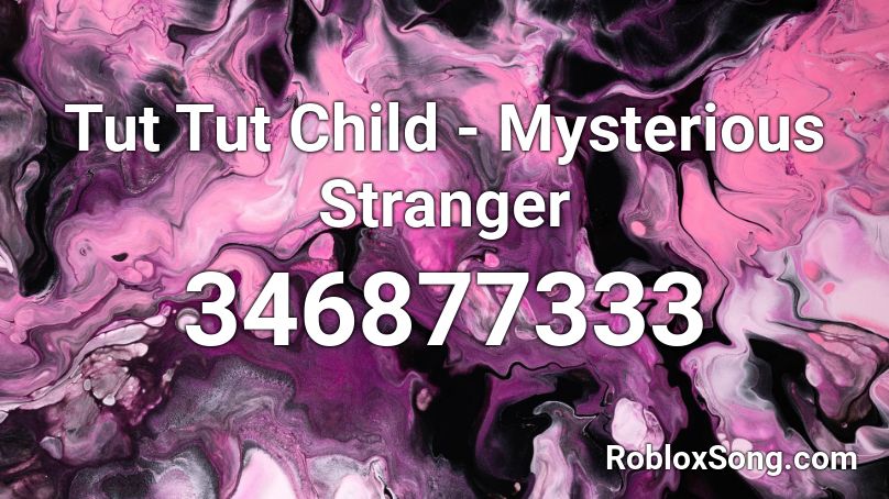 Tut Tut Child - Mysterious Stranger Roblox ID