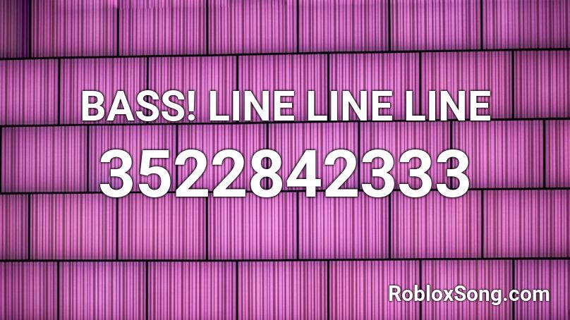BASS! LINE LINE LINE Roblox ID