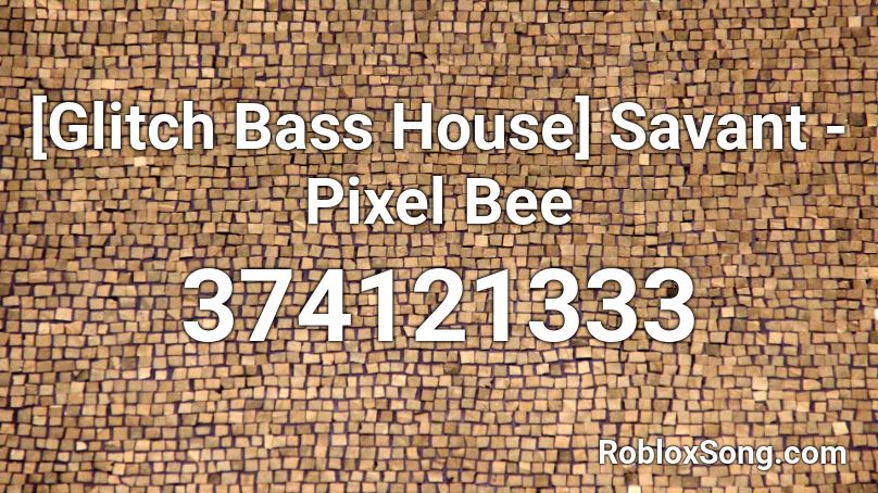 [Glitch Bass House] Savant - Pixel Bee Roblox ID