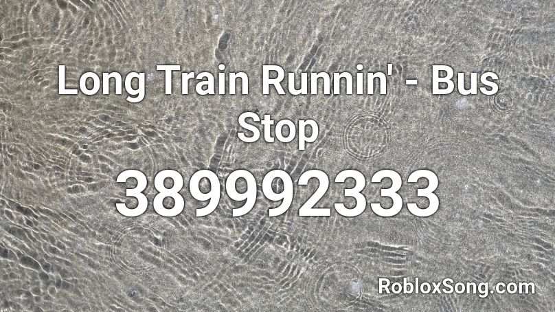 Long Train Runnin' - Bus Stop Roblox ID