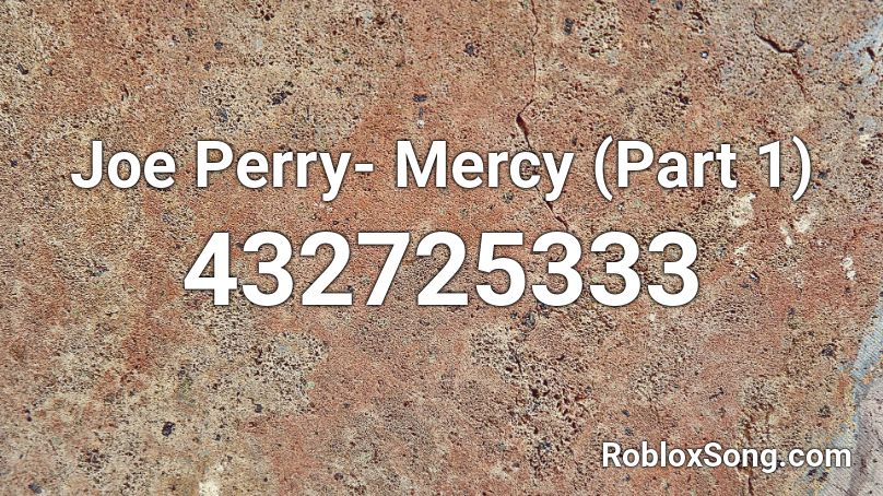 Joe Perry- Mercy (Part 1) Roblox ID
