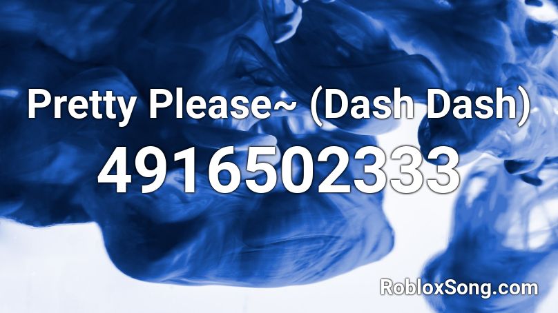 Pretty Please~ (Dash Dash) Roblox ID