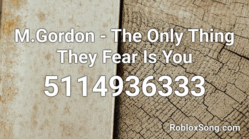 M.Gordon - The Only Thing They Fear Is You Roblox ID