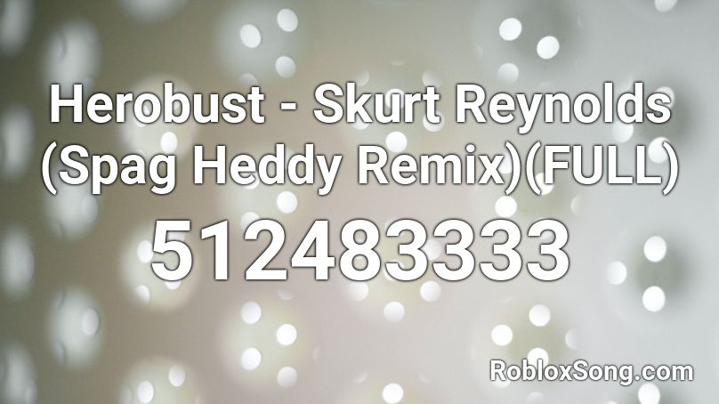 Herobust - Skurt Reynolds (Spag Heddy Remix)(FULL) Roblox ID