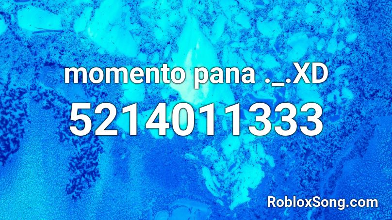 Momento Pana Xd Roblox Id Roblox Music Codes - xd roblox id