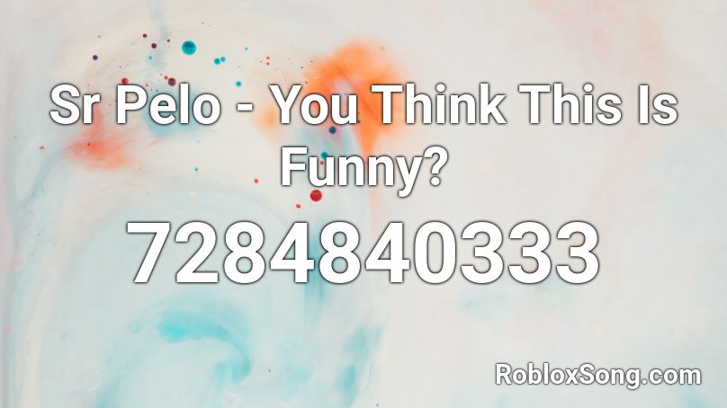 Sr Pelo - You Think This Is Funny? Roblox ID